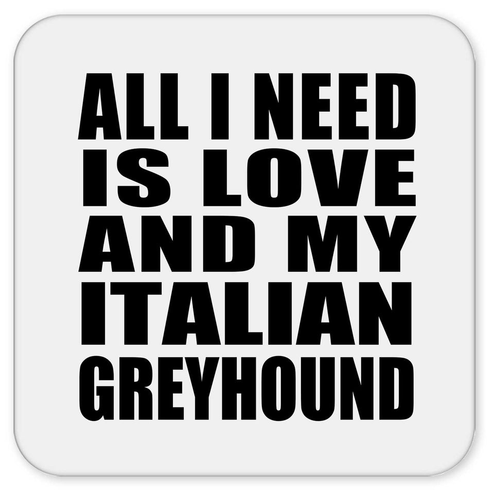 All I Need Is Love And My Italian Greyhound - Drink Coaster