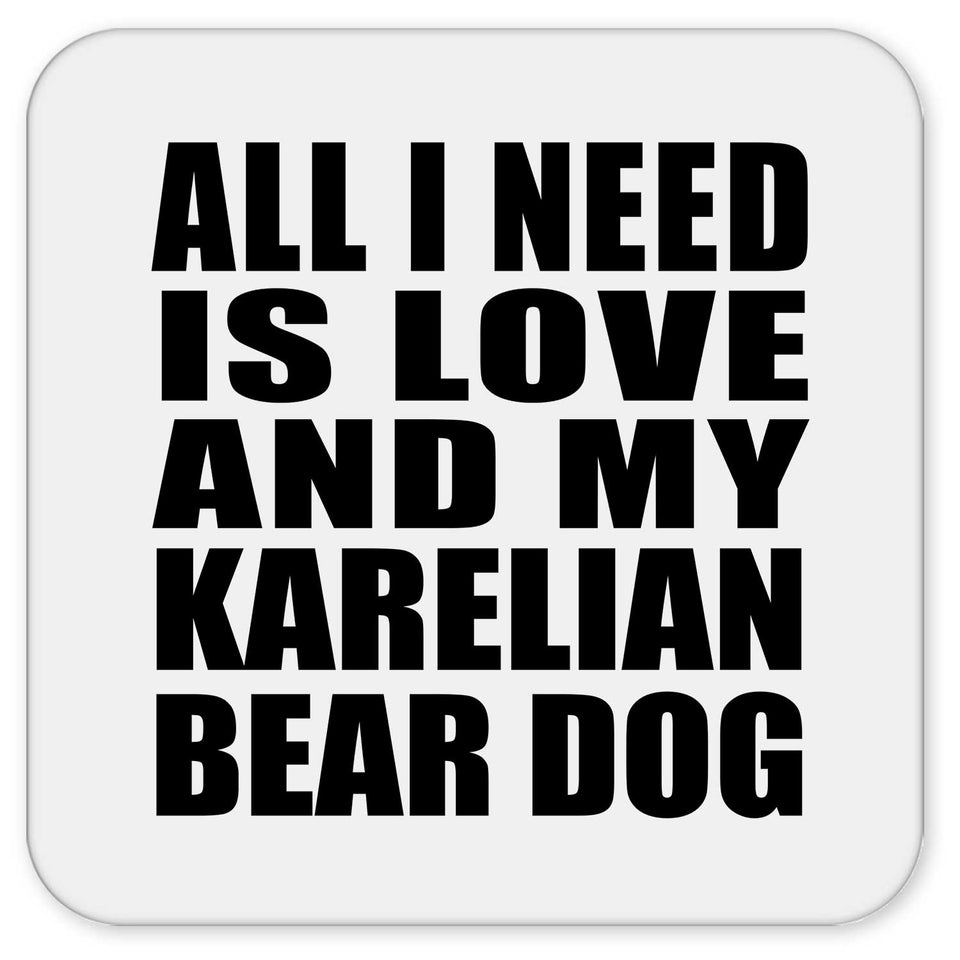 All I Need Is Love And My Karelian Bear Dog - Drink Coaster