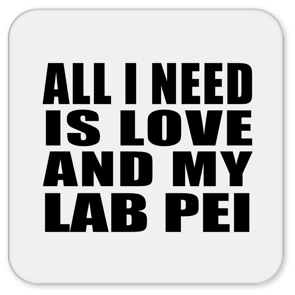All I Need Is Love And My Lab Pei - Drink Coaster