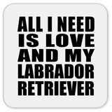 All I Need Is Love And My Labrador Retriever - Drink Coaster