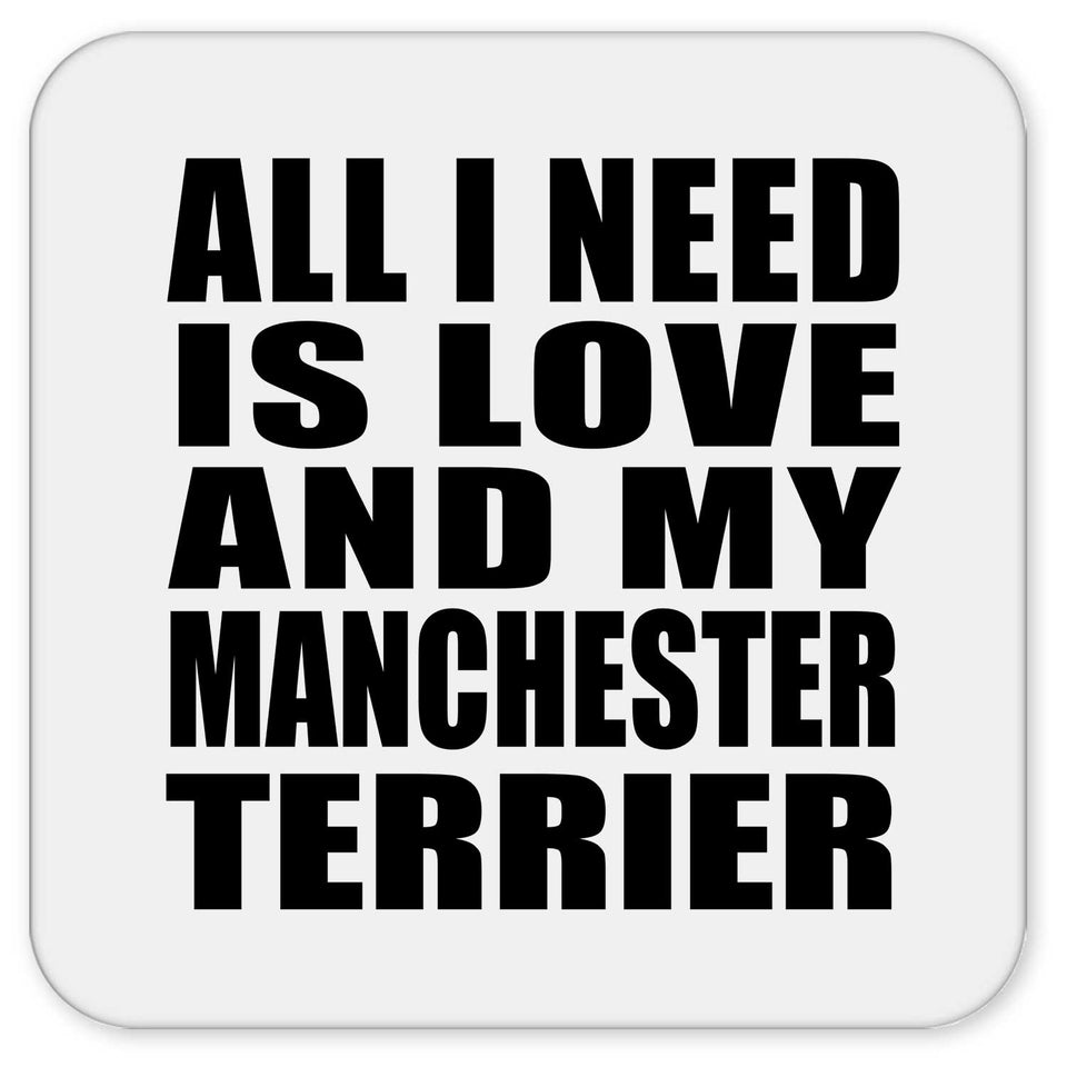 All I Need Is Love And My Manchester Terrier - Drink Coaster