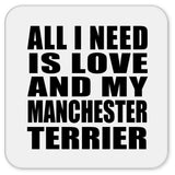 All I Need Is Love And My Manchester Terrier - Drink Coaster