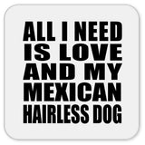 All I Need Is Love And My Mexican Hairless Dog - Drink Coaster