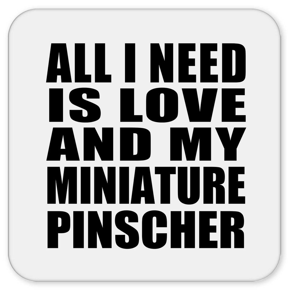 All I Need Is Love And My Miniature Pinscher - Drink Coaster