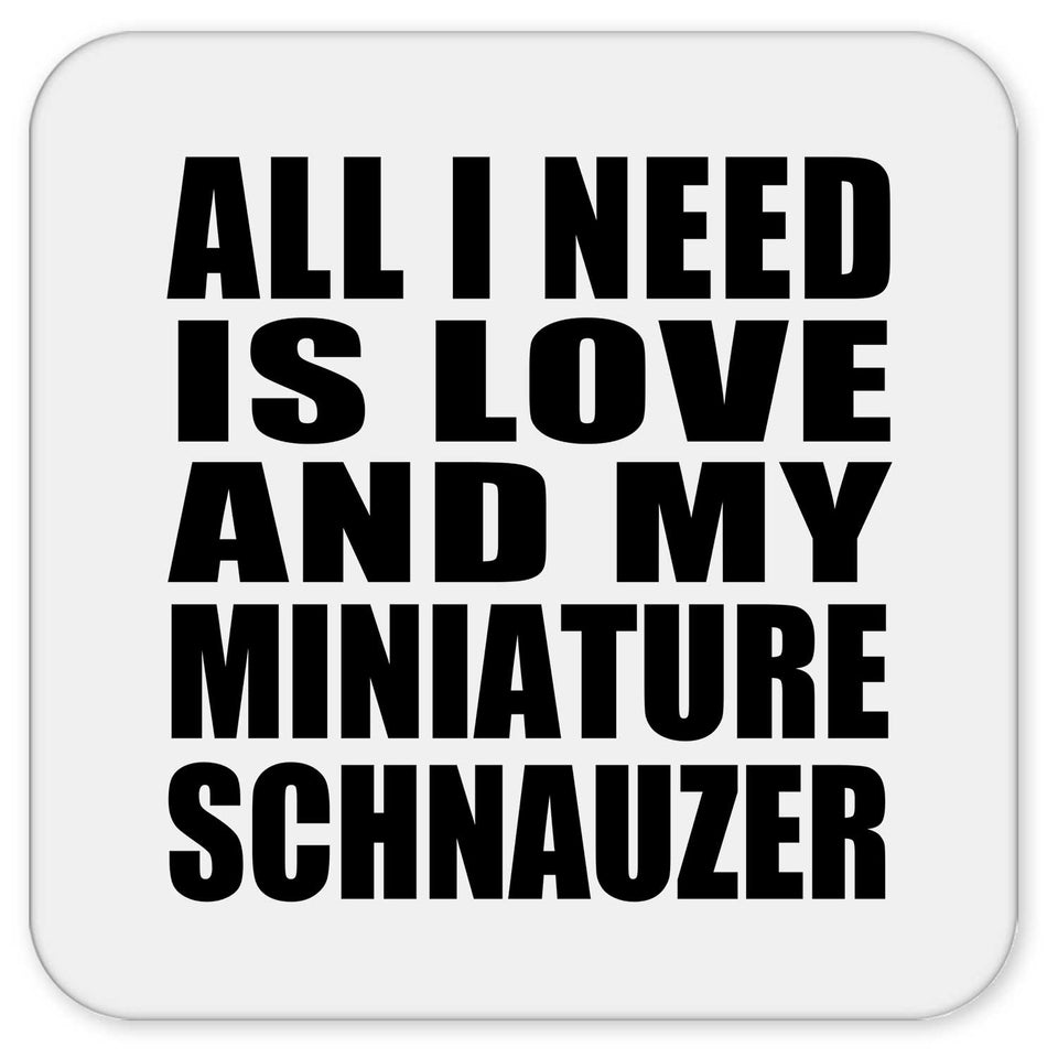 All I Need Is Love And My Miniature Schnauzer - Drink Coaster
