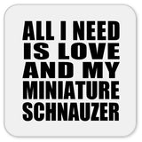 All I Need Is Love And My Miniature Schnauzer - Drink Coaster