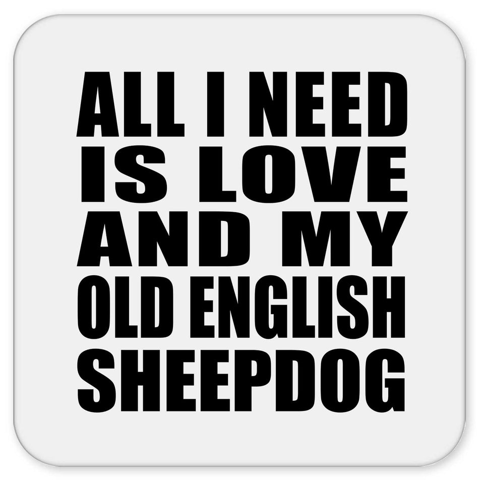 All I Need Is Love And My Old English Sheepdog - Drink Coaster