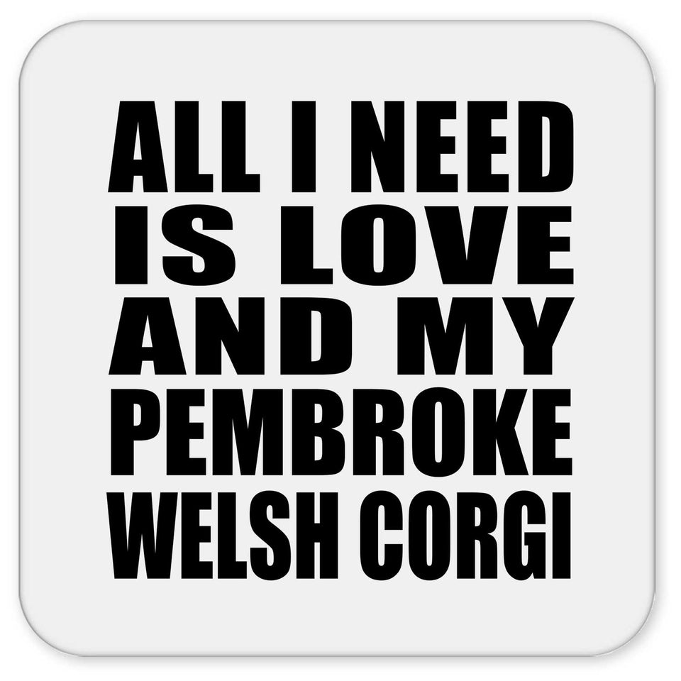 All I Need Is Love And My Pembroke Welsh Corgi - Drink Coaster