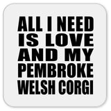 All I Need Is Love And My Pembroke Welsh Corgi - Drink Coaster