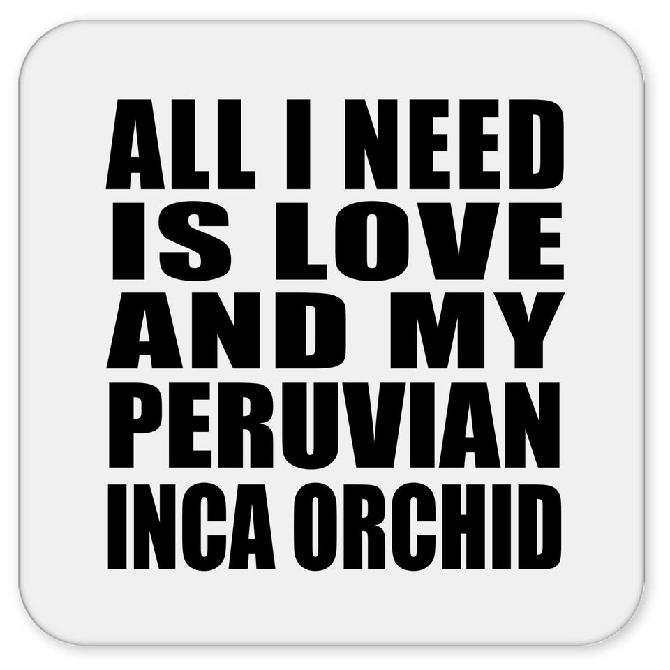 All I Need Is Love And My Peruvian Inca Orchid - Drink Coaster