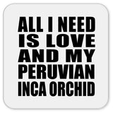 All I Need Is Love And My Peruvian Inca Orchid - Drink Coaster