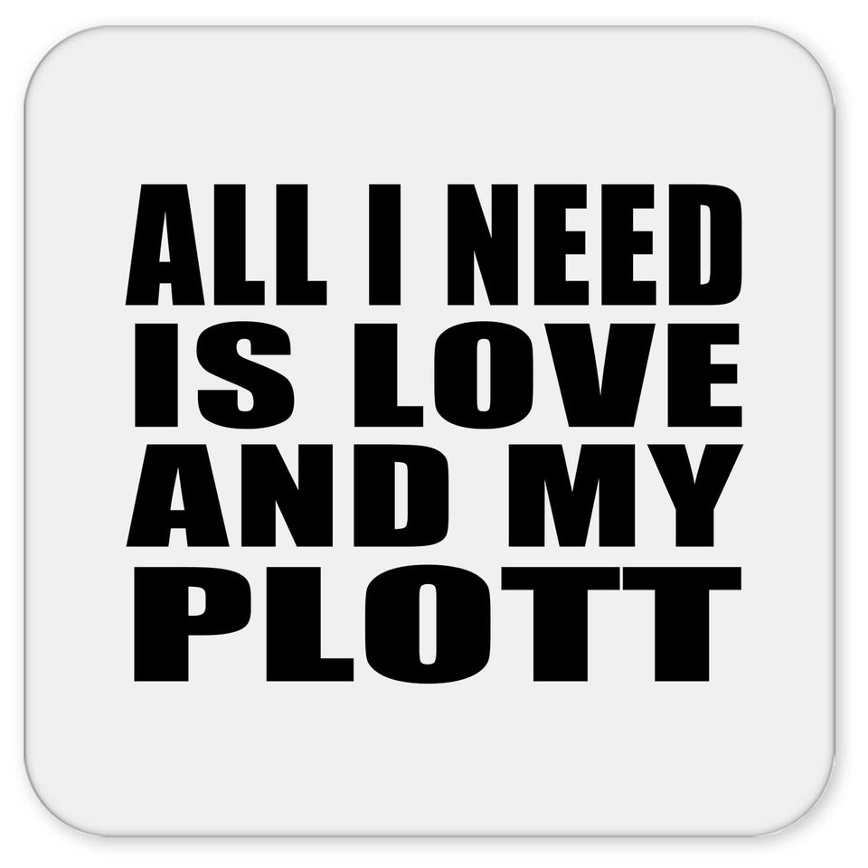 All I Need Is Love And My Plott - Drink Coaster