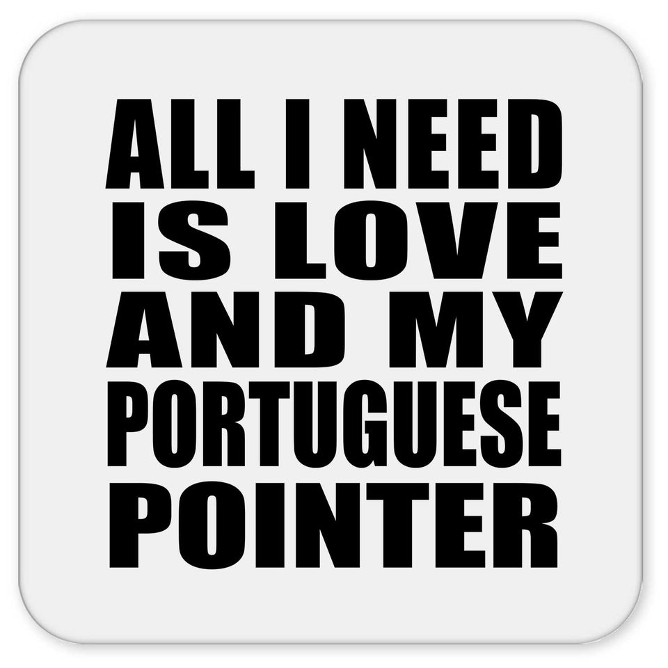 All I Need Is Love And My Portuguese Pointer - Drink Coaster