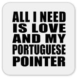 All I Need Is Love And My Portuguese Pointer - Drink Coaster