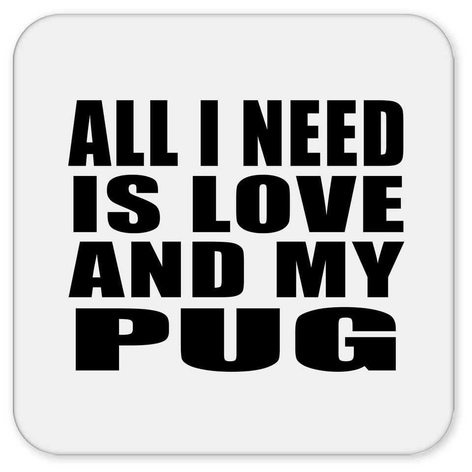 All I Need Is Love And My Pug - Drink Coaster