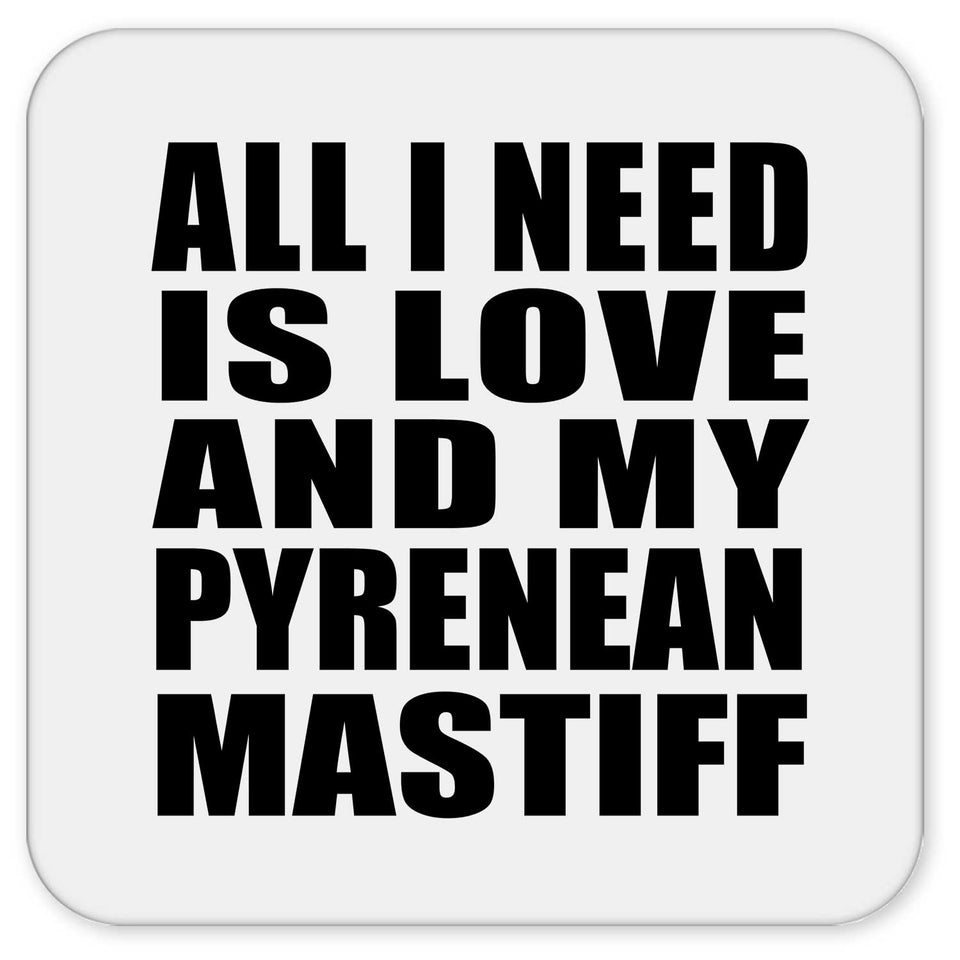 All I Need Is Love And My Pyrenean Mastiff - Drink Coaster