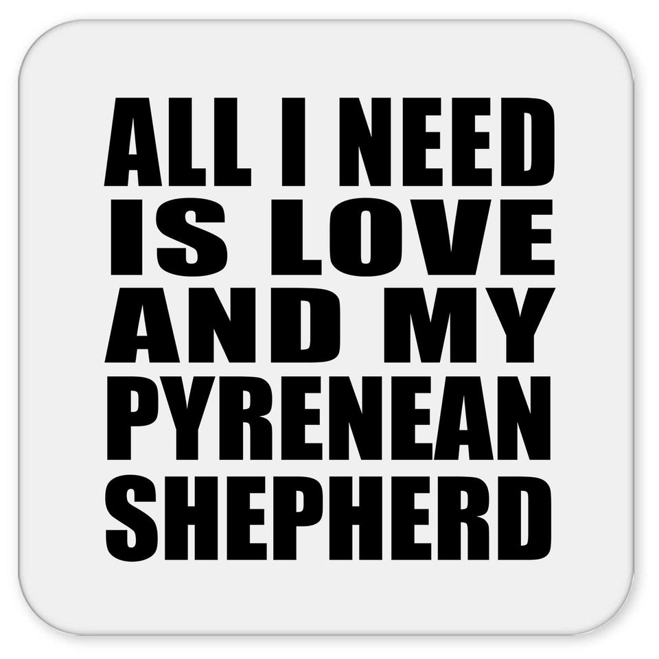 All I Need Is Love And My Pyrenean Shepherd - Drink Coaster
