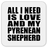 All I Need Is Love And My Pyrenean Shepherd - Drink Coaster