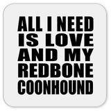 All I Need Is Love And My Redbone Coonhound - Drink Coaster