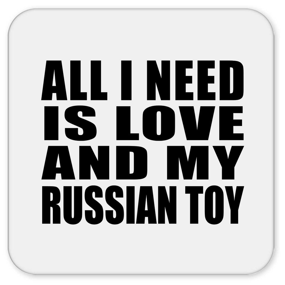 All I Need Is Love And My Russian Toy - Drink Coaster