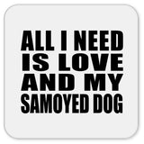 All I Need Is Love And My Samoyed Dog - Drink Coaster