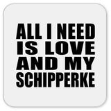 All I Need Is Love And My Schipperke - Drink Coaster