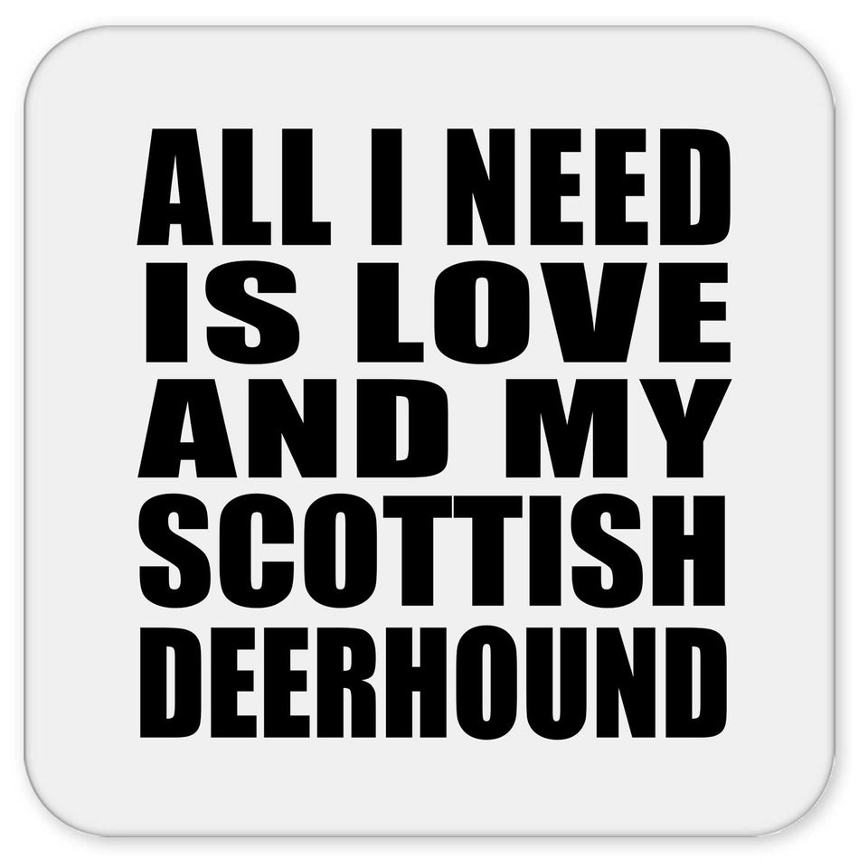 All I Need Is Love And My Scottish Deerhound - Drink Coaster