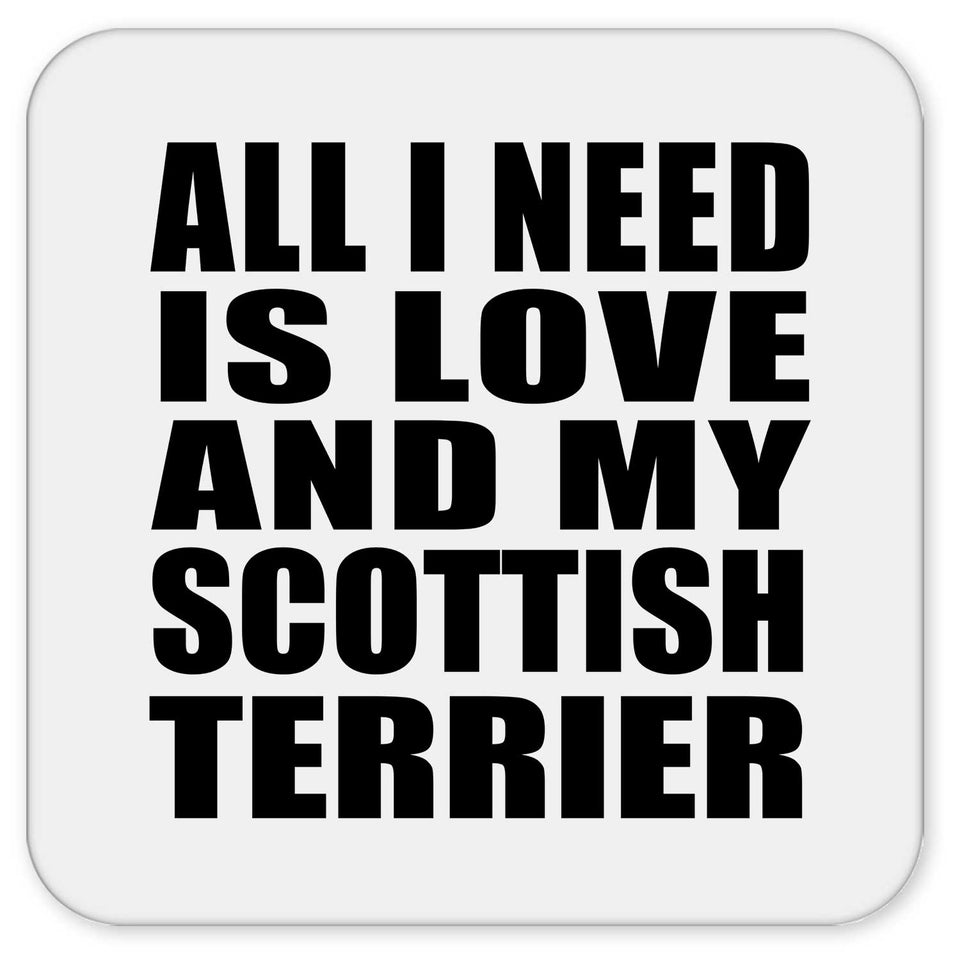 All I Need Is Love And My Scottish Terrier - Drink Coaster