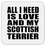 All I Need Is Love And My Scottish Terrier - Drink Coaster