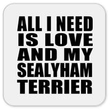 All I Need Is Love And My Sealyham Terrier - Drink Coaster