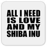 All I Need Is Love And My Shiba Inu - Drink Coaster