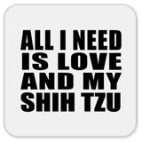 All I Need Is Love And My Shih Tzu - Drink Coaster