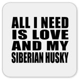All I Need Is Love And My Siberian Husky - Drink Coaster