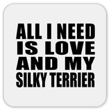 All I Need Is Love And My Silky Terrier - Drink Coaster
