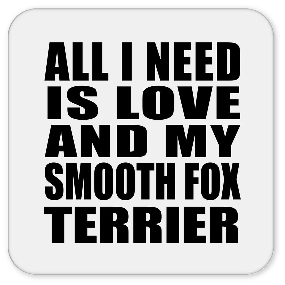 All I Need Is Love And My Smooth Fox Terrier - Drink Coaster