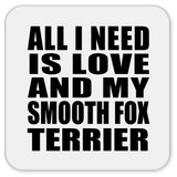 All I Need Is Love And My Smooth Fox Terrier - Drink Coaster