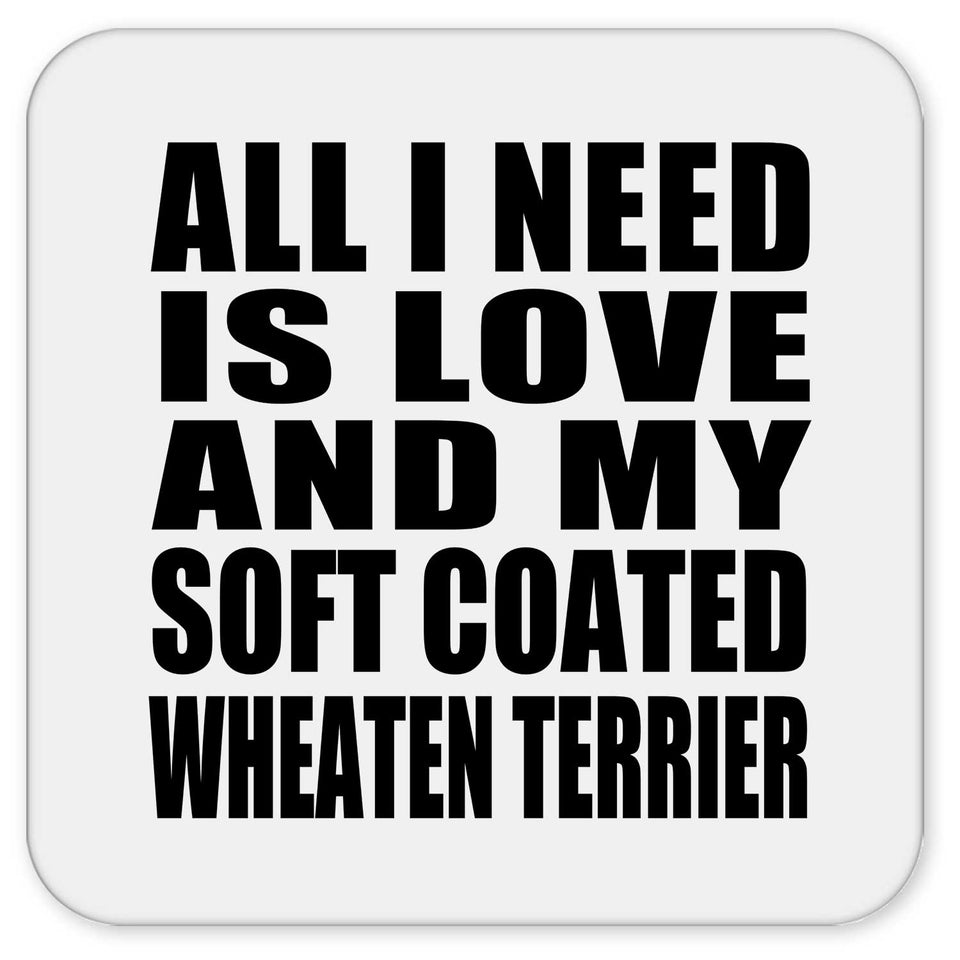 All I Need Is Love And My Soft Coated Wheaten Terrier - Drink Coaster