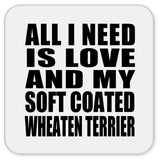 All I Need Is Love And My Soft Coated Wheaten Terrier - Drink Coaster