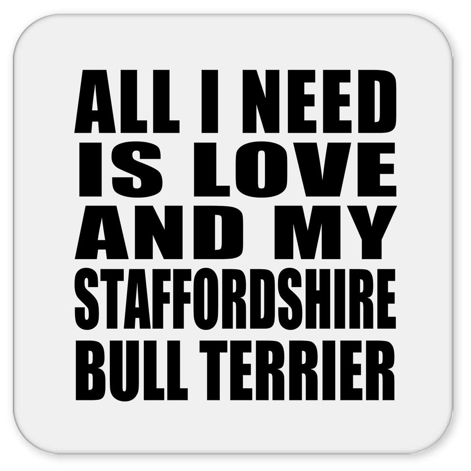 All I Need Is Love And My Staffordshire Bull Terrier - Drink Coaster