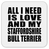 All I Need Is Love And My Staffordshire Bull Terrier - Drink Coaster