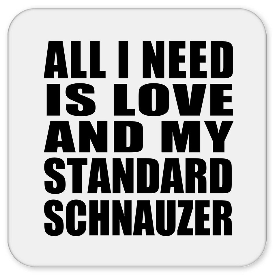 All I Need Is Love And My Standard Schnauzer - Drink Coaster