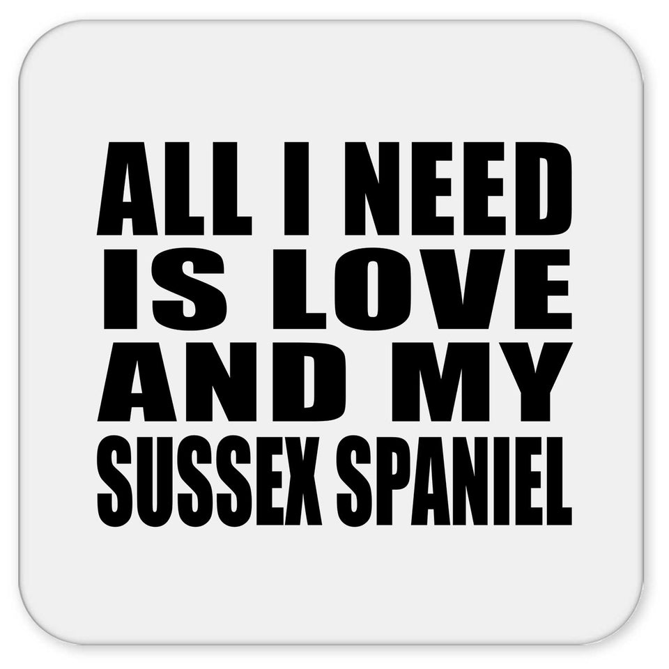 All I Need Is Love And My Sussex Spaniel - Drink Coaster