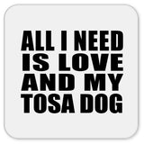 All I Need Is Love And My Tosa Dog - Drink Coaster