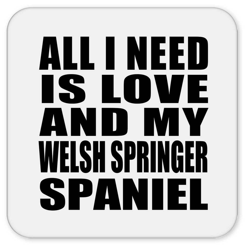 All I Need Is Love And My Welsh Springer Spaniel - Drink Coaster