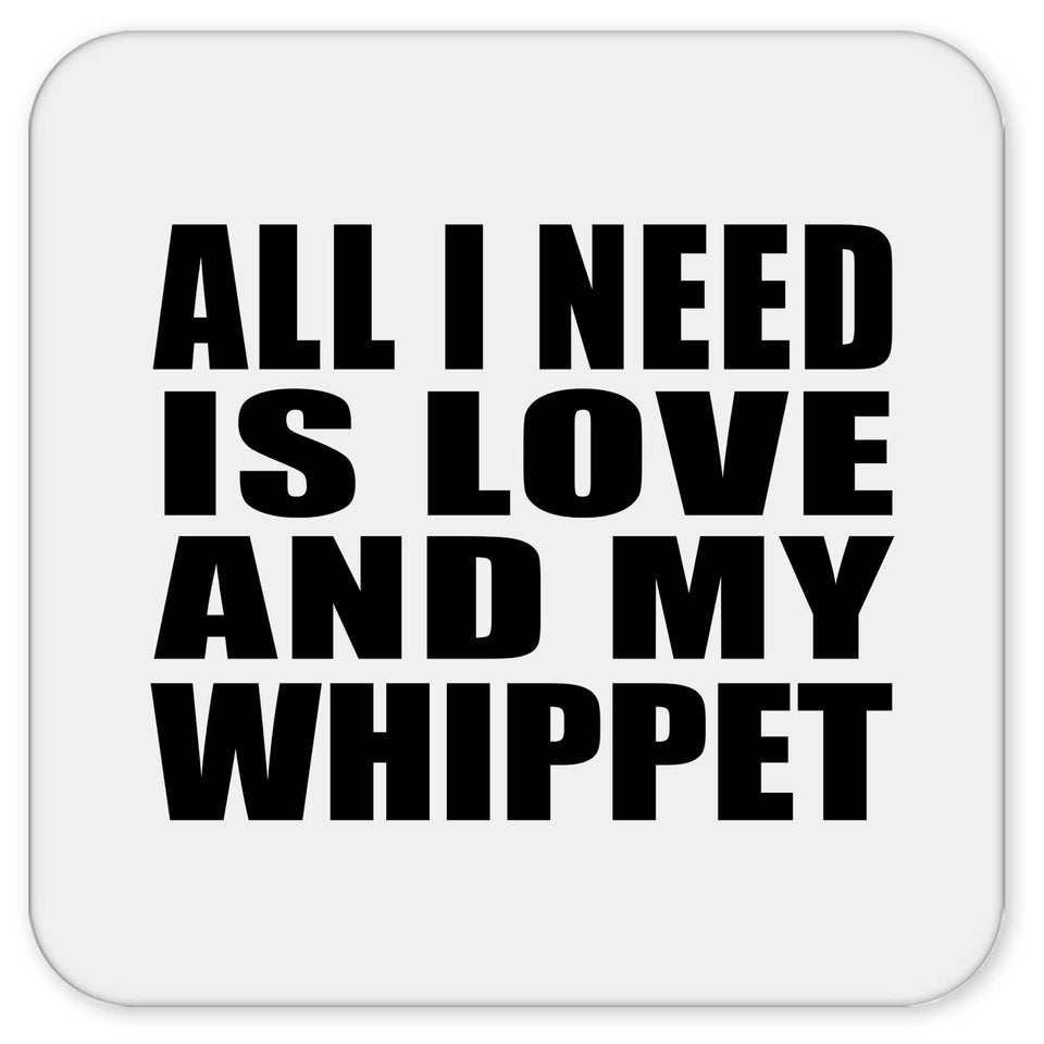 All I Need Is Love And My Whippet - Drink Coaster