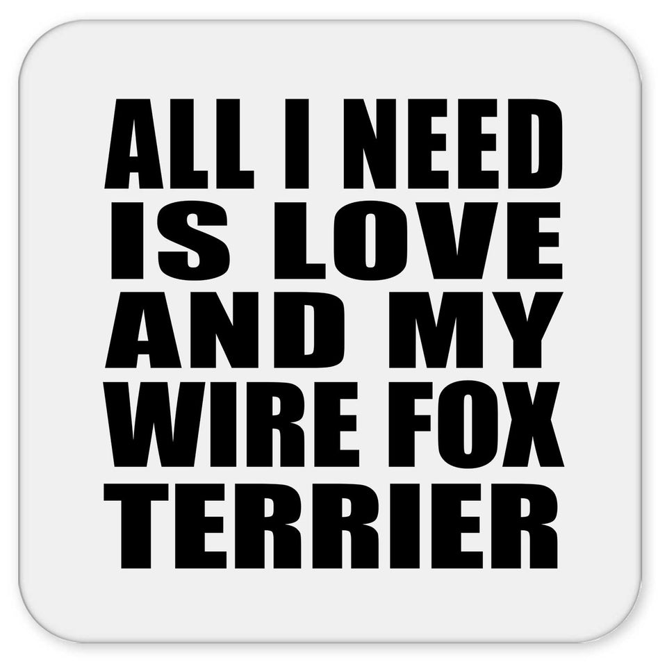 All I Need Is Love And My Wire Fox Terrier - Drink Coaster