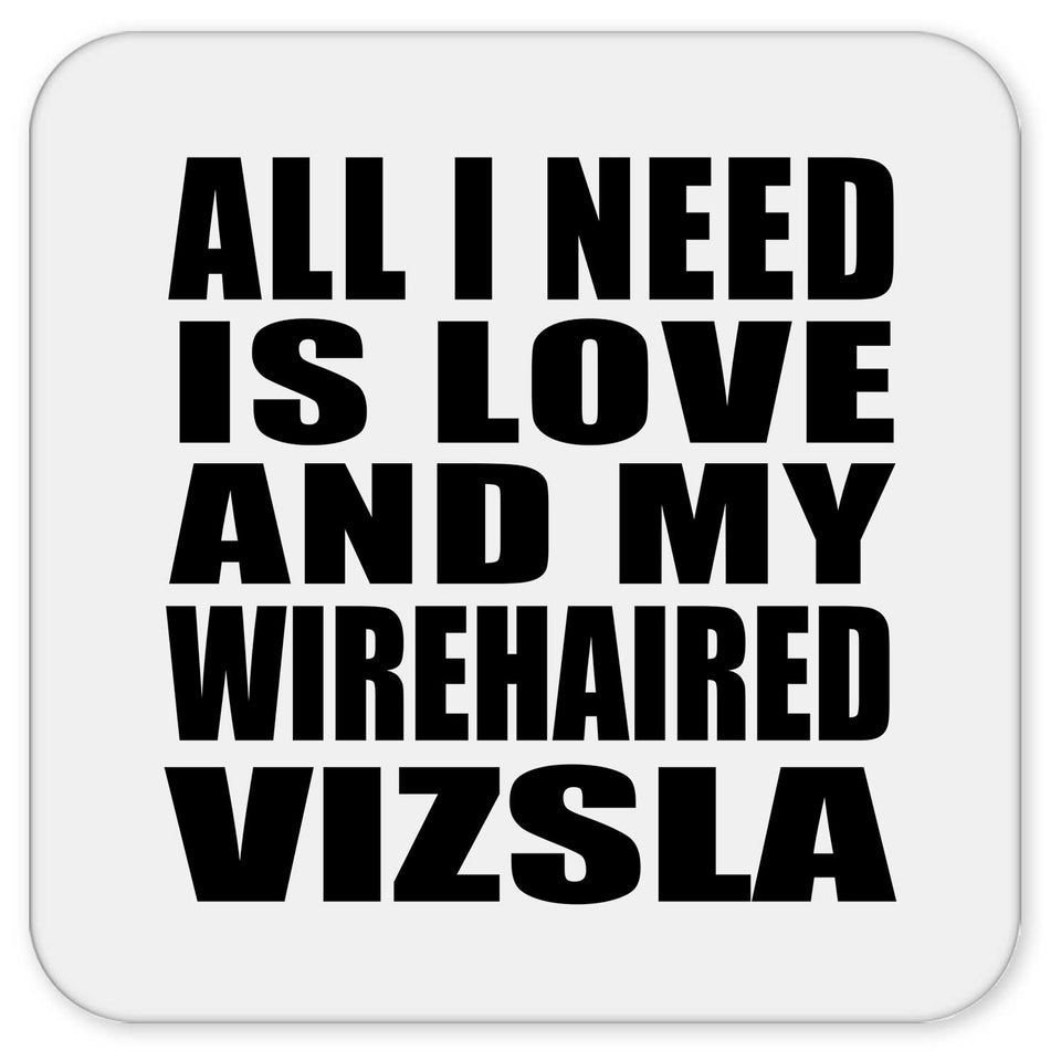 All I Need Is Love And My Wirehaired Vizsla - Drink Coaster