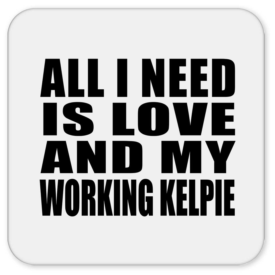All I Need Is Love And My Working Kelpie - Drink Coaster