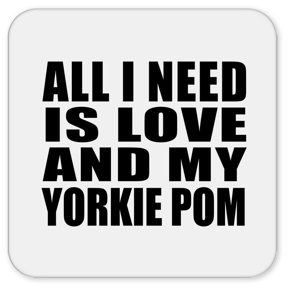 All I Need Is Love And My Yorkie Pom - Drink Coaster