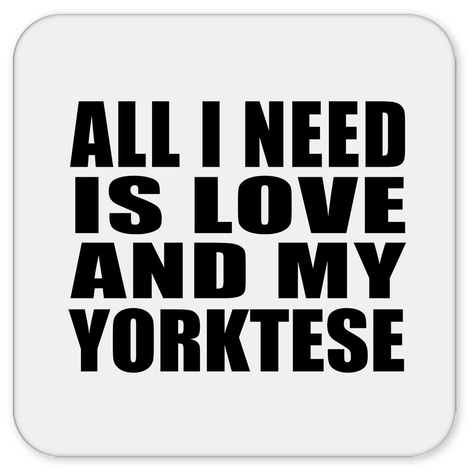 All I Need Is Love And My Yorktese - Drink Coaster